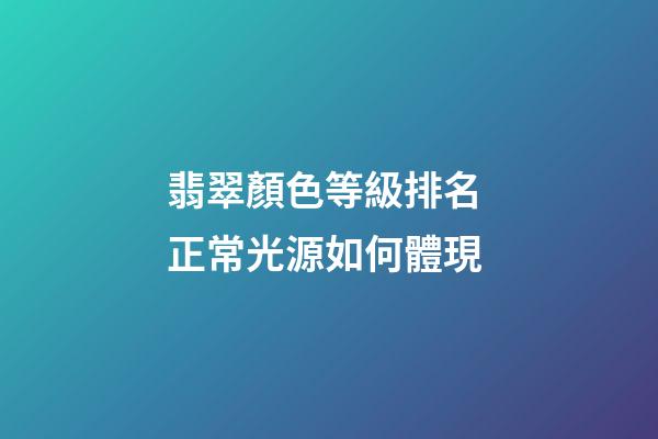 翡翠顏色等級排名 正常光源如何體現